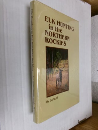 Item #34619 Elk Hunting in the Northern Rockies. Ed Wolff