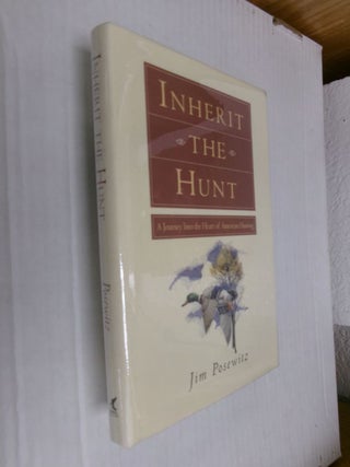 Item #34649 Inherit the Hunt: A Journey Into the Heart of American Hunting. Jim Posewitz