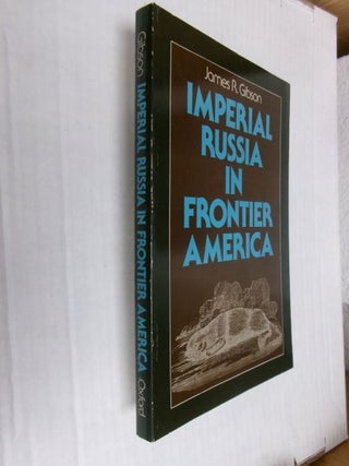 Item #34710 Imperial Russia in Frontier America. James R. Gibson