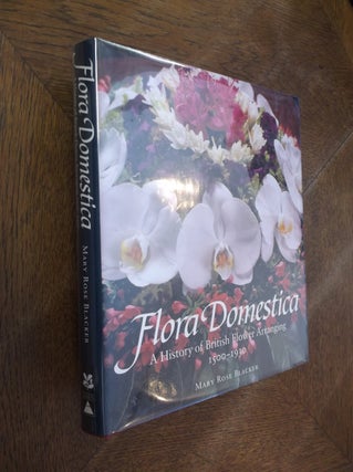 Item #3474 Flora Domestica: A History of British Flower Arranging 1500-1930. Maryrose Blacker