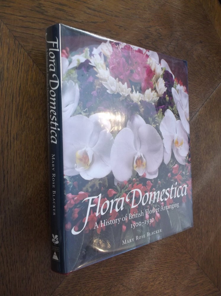 Item #3474 Flora Domestica: A History of British Flower Arranging 1500-1930. Maryrose Blacker.