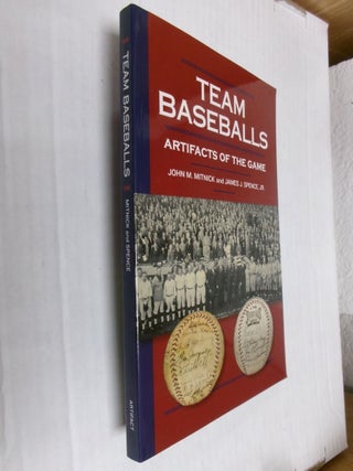 Item #34778 Team Baseballs: Artifacts of the Game. John M. Mitnick, James J. Spence Jr