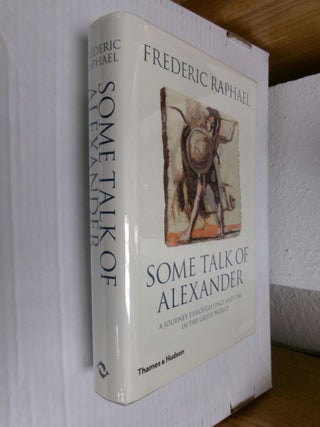 Item #34816 Some Talk of Alexander: A Journey Through Space and Time in the Greek World. Frederic...