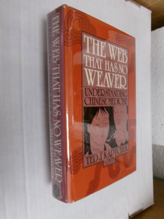 Item #34837 The Web That Has No Weaver: Understanding Chinese Medicine. Ted J. Kaptchuk