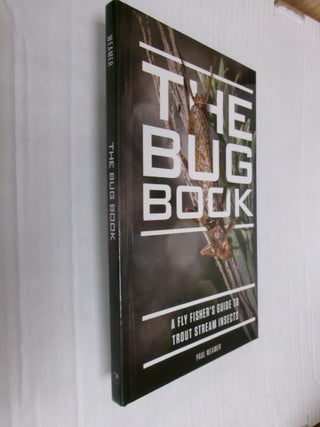 Item #34911 The Bug Book: A Fly Fisher's Guide to Trout Stream Insects. Paul Weamer