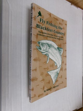 Item #34912 Fly Fishing the Blackfeet Country: Your Guide to the Lakes, Streams and Rivers in...