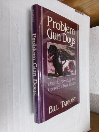 Item #35004 Problem Gun Dogs: How to Identify and Correct Their Faults. Bill Tarrant