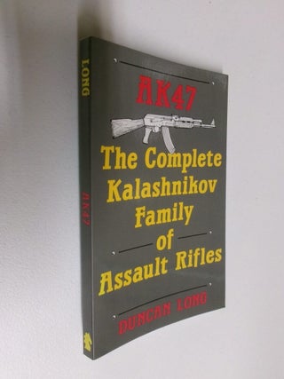 Item #35064 AK47: The Complete Kalashnikov Family of Assault Rifles. Duncan Long