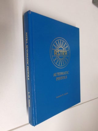 Item #35087 ASTRA: Automatic Pistols. Leonardo M. Antaris