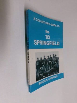 Item #35104 A Collector's Guide to the '03 Springfield. Bruce N. Canfield