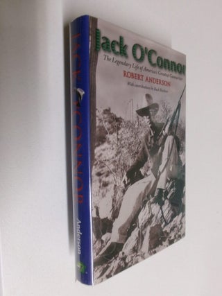 Item #35117 Jack O'Connor: The Legendary Life of America's Greatest Gunwriter. Robert Anderson