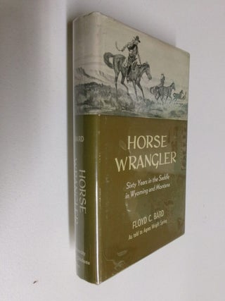 Item #35125 Horse Wrangler: Sixty Years in the Saddle in Wyoming and Montana. Floyd C. Bard, As...