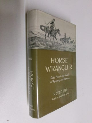 Item #35126 Horse Wrangler: Sixty Years in the Saddle in Wyoming and Montana. Floyd C. Bard, As...