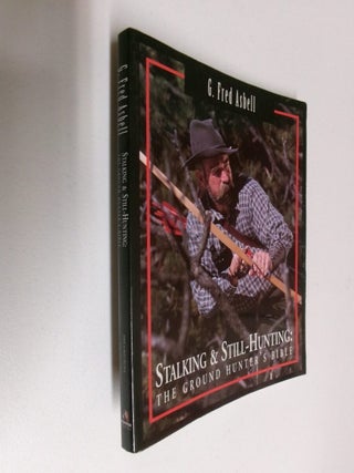 Item #35179 Stalking and Still-Hunting: The Ground Hunter's Bible. G. Fred Asbell