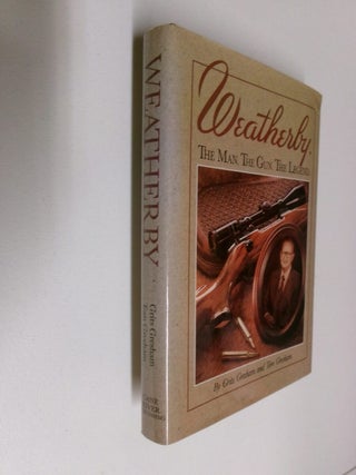 Item #35182 Weatherby: The Man. The Gun. The Legend. Grits Gresham, Tom Gresham