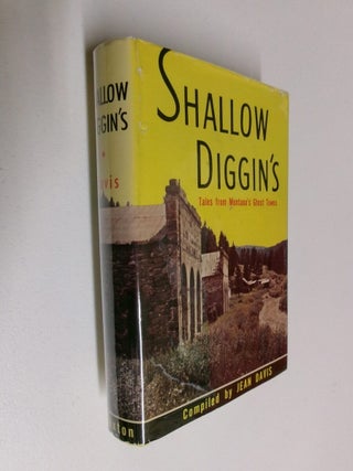Item #35195 Shallow Diggin's: Tales from Montana's Ghost Towns. Jean Davis, Compiler