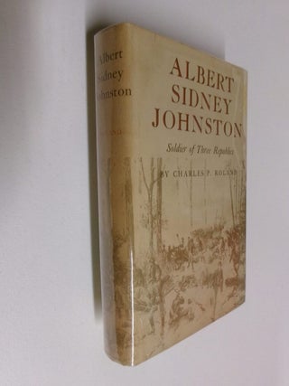 Item #35227 Albert Sydney Johnston: Soldier of Three Republics. Charles P. Roland