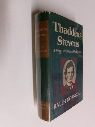 Item #35230 Thaddeus Stevens: A Being Darkly Wise and Rudely Great. Ralph Korngold