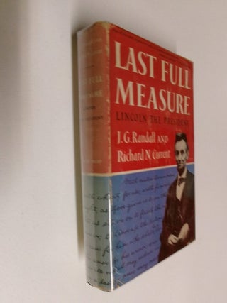 Item #35233 Last Full Measure: Lincoln the President. J. G. Randall, Richard N. Current