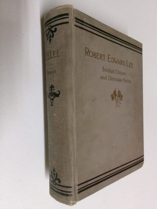Item #35269 General Robert Edward Lee: Soldier, Citizen, and Christian Patriot. R. A. Brock