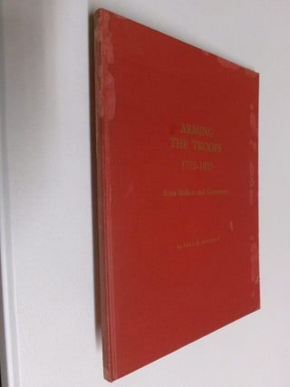 Item #35298 Arming the Troops 1175-1815: Arms Makers and Comments. Paul C. Boehret