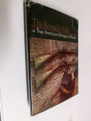 Item #35302 The Kentucky Rifle: A True American Heritage in Picture. The Kentucky Rifle Association