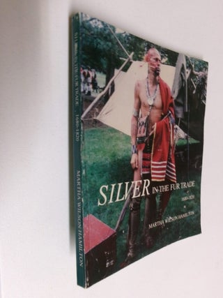 Item #35309 Silver in the Fur Trade 1680-1820. Martha Wilson Hamilton