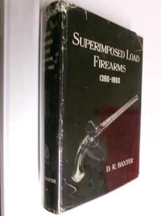 Item #35328 Superimposed Load Firearms 1360-1860. Captain D. R. Baxter