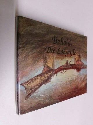 Item #35332 Behold, The Longrifle. Roy F. Chandler, James B. Whisker