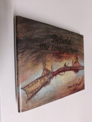 Item #35333 Behold, The Longrifle Again. James B. Whisker