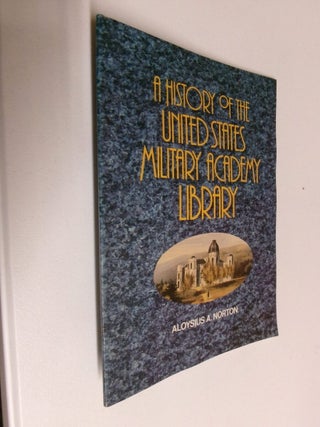 Item #35341 A History of the United States Military Academy Library. Aloysius A. Norton