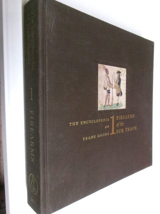 Item #35350 Firearms of the Fur Trade: The Encyclopedia of Trade Goods Volume I. James A. Hanson