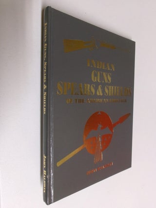 Item #35373 Indian Guns, Spears & Shields: Of The American Frontier. John Baldwin