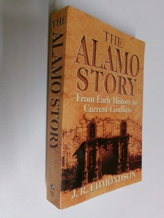 Item #35382 The Alamo Story: From Early History to Current Conflicts. J. R. Edmondson