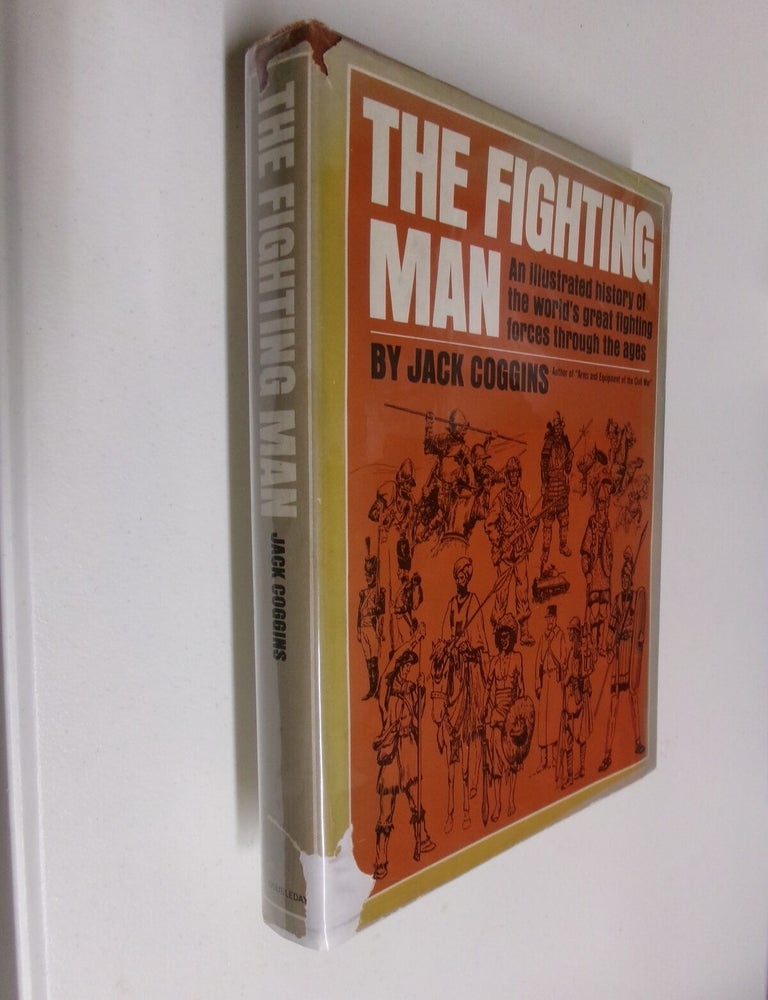 Item #35385 The Fighting Man: An Illustrated History of the World's Great Fighting Forces Through the Ages. Jack Coggins.