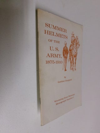 Item #35402 Summer Helmets of the U. S. Army 1875-1910. Gordon Chappell