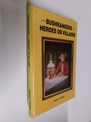 Item #35403 Bushrangers: Heroes or Villains (The Truth About Australia's Wild Colonial Boys)....