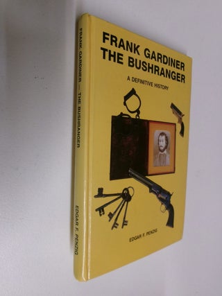 Item #35404 Frank Gardiner: The Bushranger (A Definitive History). Edgar F. Penzig