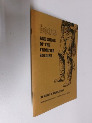 Item #35407 Boots and Shoes of the Frontier Soldier 1865-1893. Sidney B. Brinckerhoff