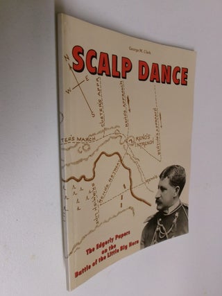 Item #35416 Scalp Dance: The Edgerly Papers on the Battle of the Little Big Horn. George M. Clark
