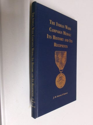Item #35421 The Indian Wars Campaign Medal: Its History and Its Recipients. J. M. Carroll,...