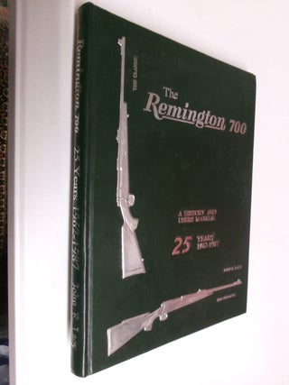 Item #35425 The Remington 700: A History and Users Manual 25 Years 1962-1987. John F. Lacy
