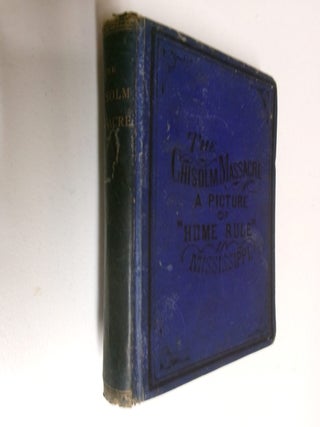 Item #35506 The Chisolm Massacre: A Picture of "Home Rule" in Mississippi. James M. Wells