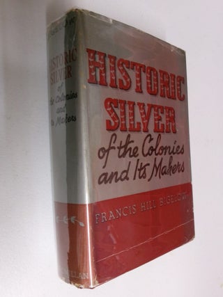 Item #35517 Historic Silver of the Colonies and Its Makers. Francis Hill Bigelow