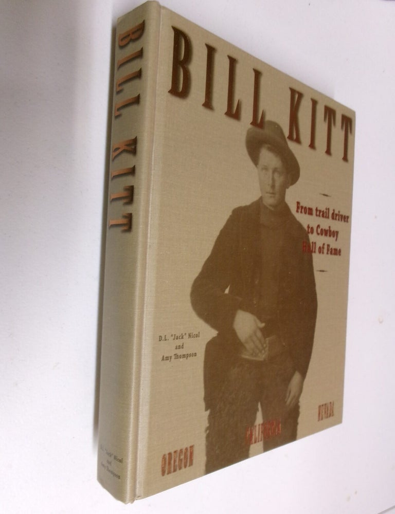 Item #35593 Bill Kitt: From Trail Driver to Cowboy Hall of Fame. Donovan "Jack" Nicol, Amy Thompson, Mark Nicol.