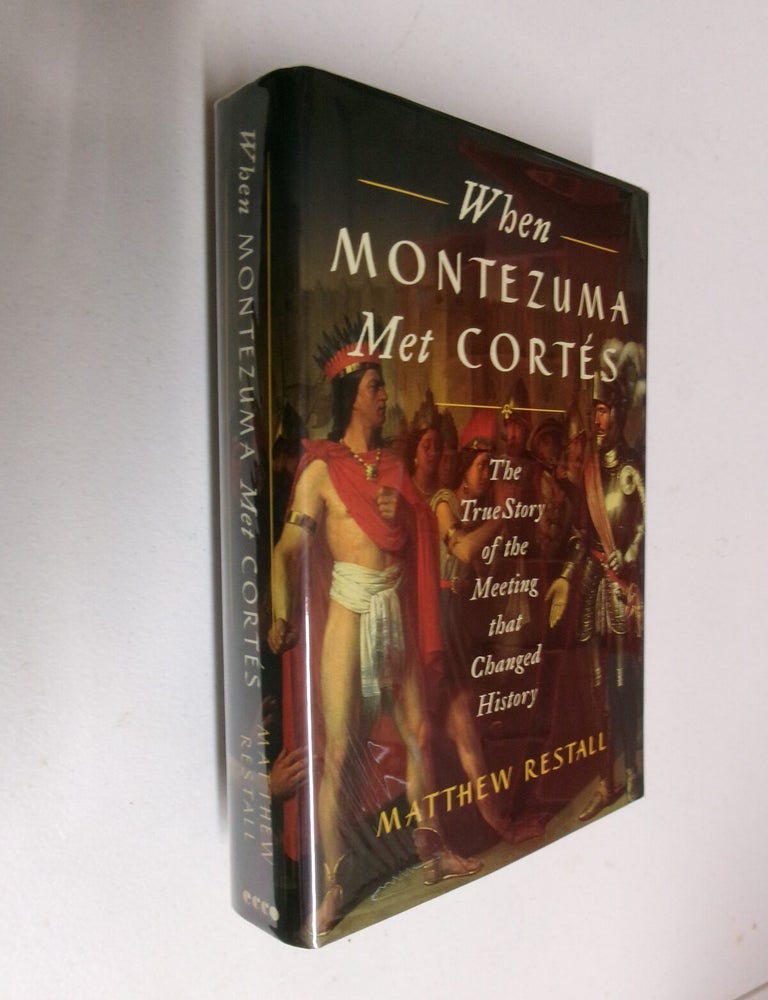 Item #35615 When Montezuma Met Cortes: The True Story of the Meeting that Changed History. Matthew Restall.