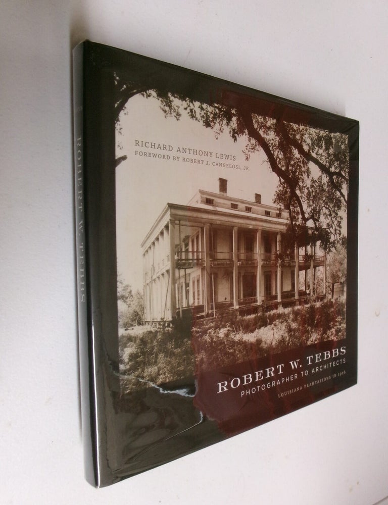 Item #35616 Robert W. Tebbs: Photographer to Architects (Louisiana Plantations in 1926). Richard Anthony Lewis.