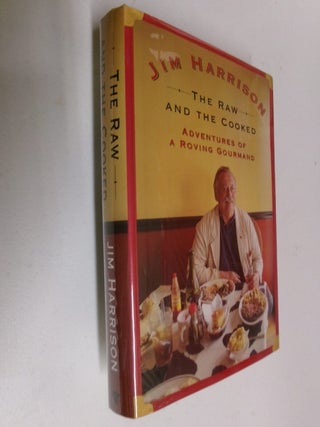 Item #35669 The Raw and the Cooked: Adventures of a Roving Gourmand. Jim Harrison