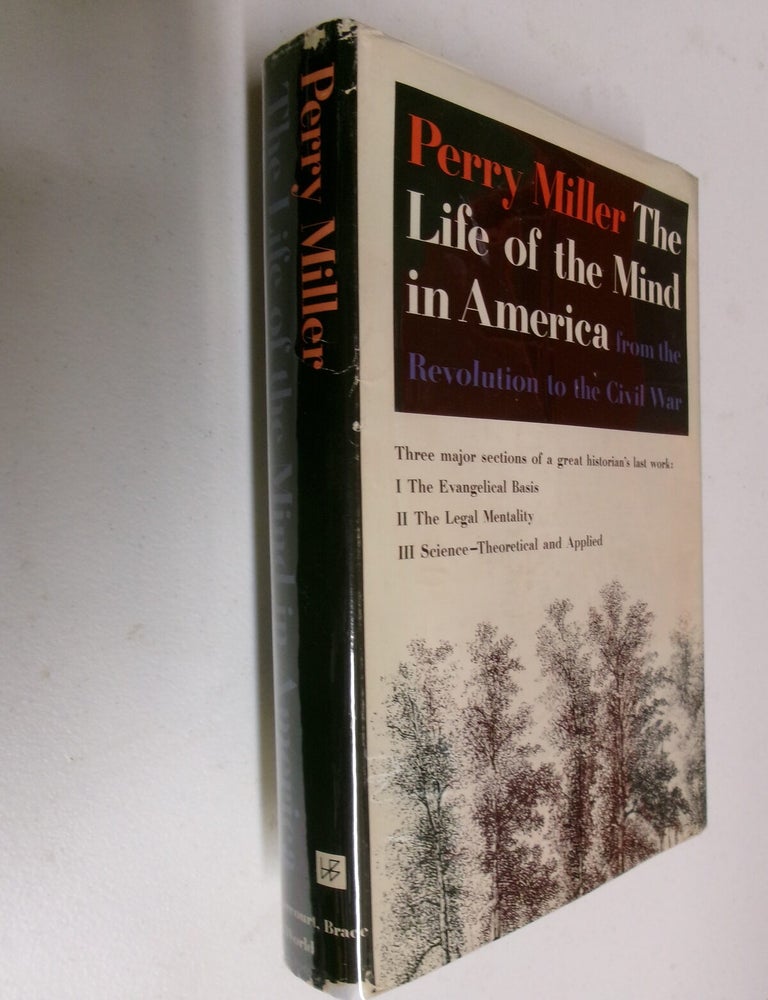 Item #35736 The Life of the Mind in America from the Revolution to the Civil War. Perry Miller.