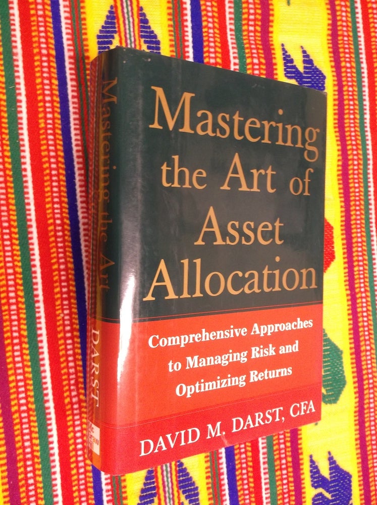 Item #4635 Mastering the Art of Asset Allocation; Comprehensive Approaches to Managing Risk And Optimizing Returns. David M. Darst.